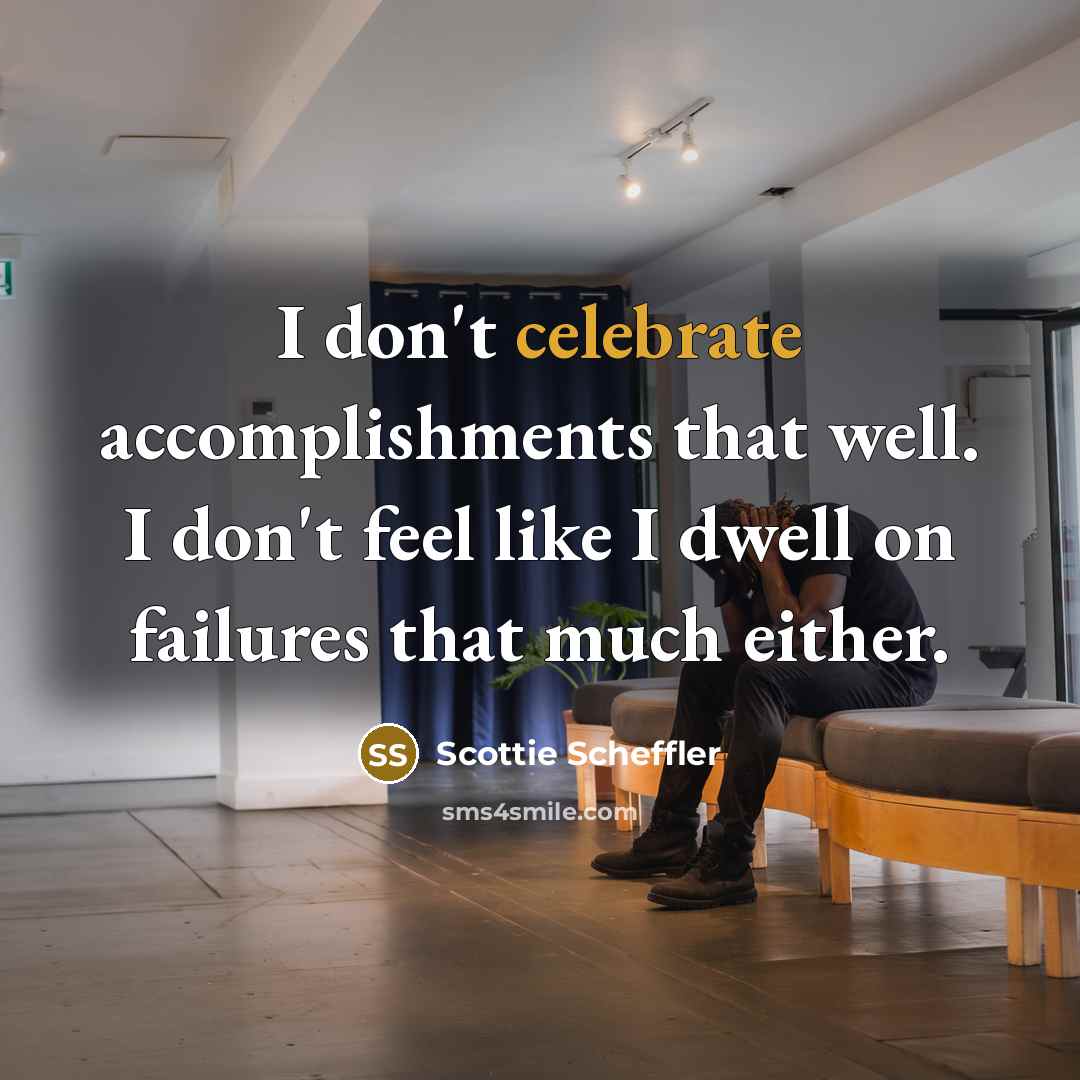 “I don't celebrate accomplishments that well. I don't feel like…” quote by Scottie Scheffler