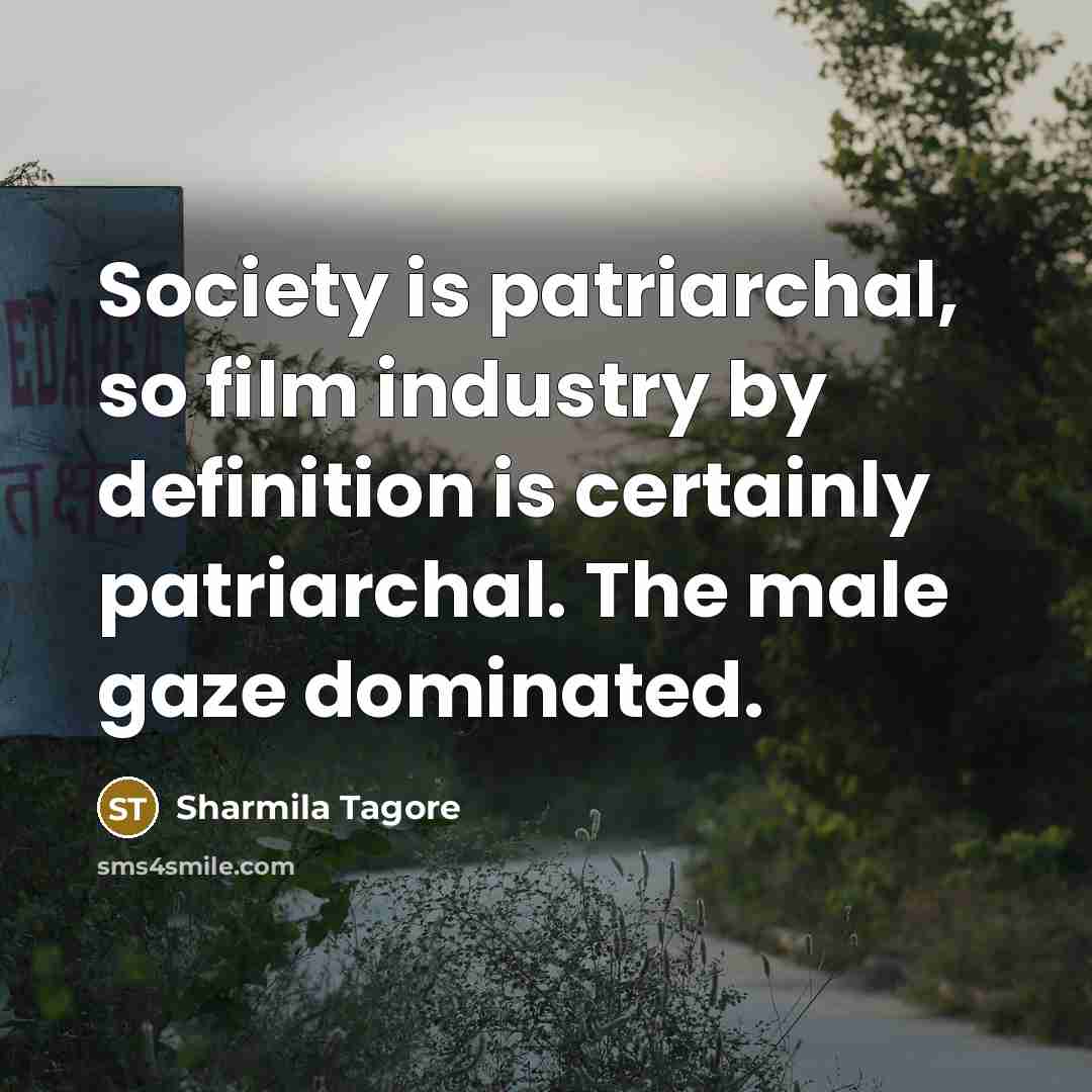“Society is patriarchal, so film industry by definition is certainly…” quote by Sharmila Tagore