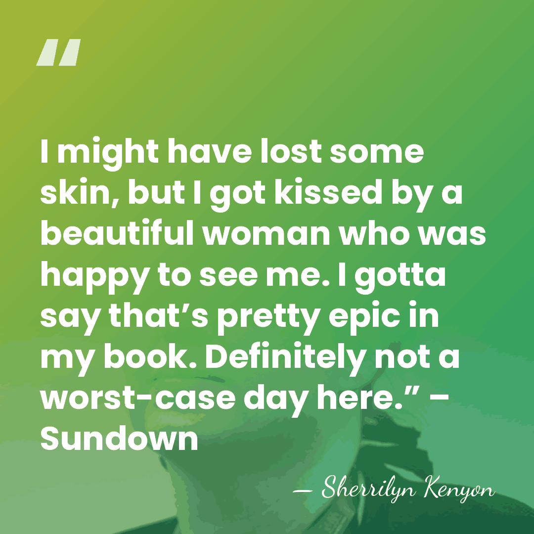 I might have lost some skin, but I got kissed by a&hellip; - Sherrilyn Kenyon