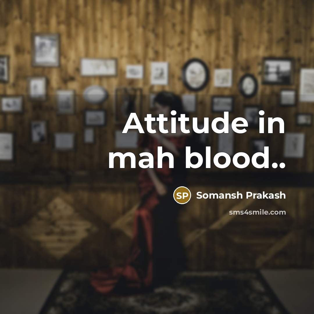 “Attitude in mah blood..” quote by Somansh Prakash