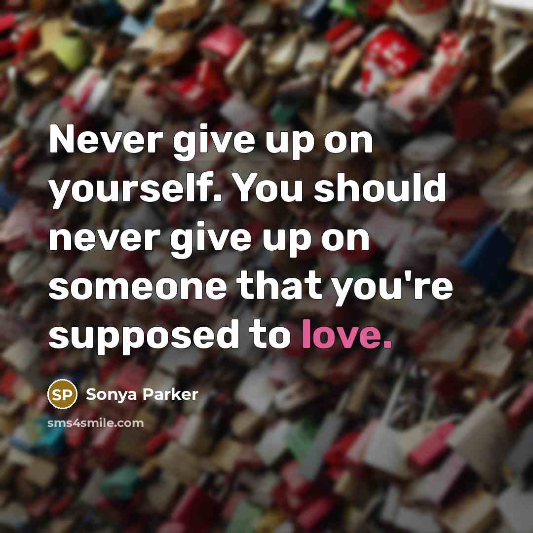 “Never give up on yourself. You should never give up…” quote by Sonya Parker