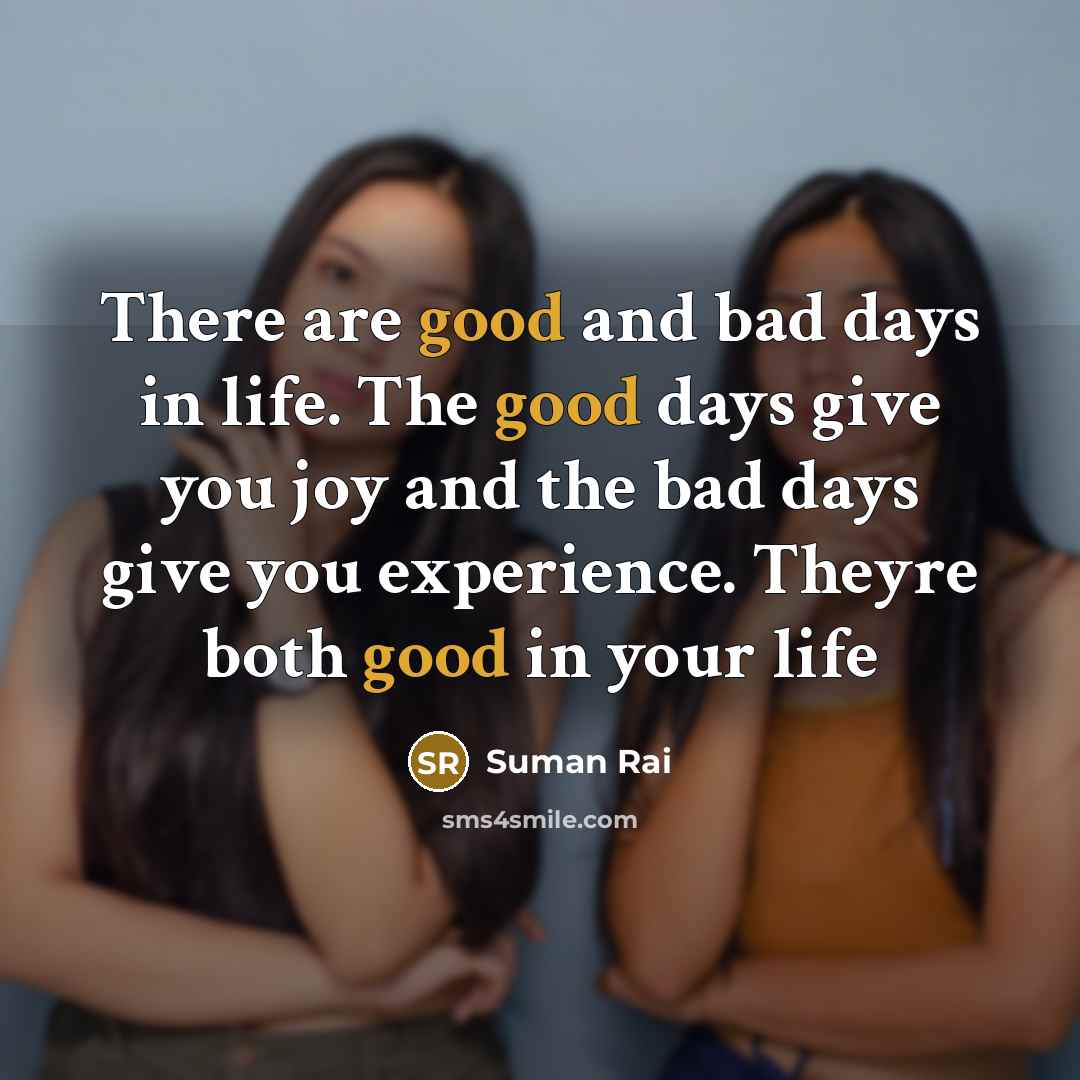 “There are good and bad days in life. The good…” quote by Suman Rai