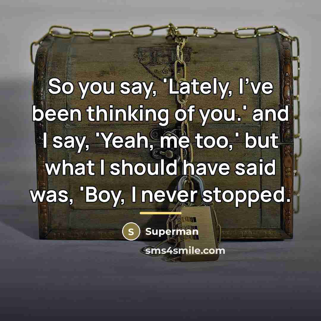 “So you say, 'Lately, I've been thinking of you.' and…” quote by Superman