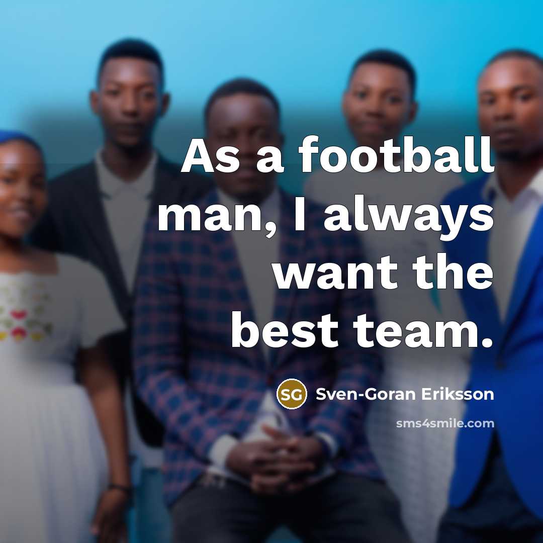 “As a football man, I always want the best team.…” quote by Sven-Goran Eriksson