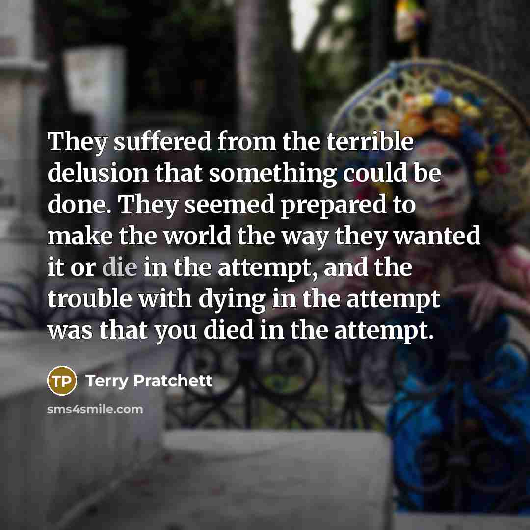 “They suffered from the terrible delusion that something could be…” quote by Terry Pratchett