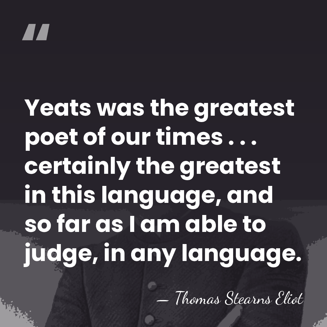 Yeats was the greatest poet of our times . . . certainly&hellip; - Thomas Stearns Eliot