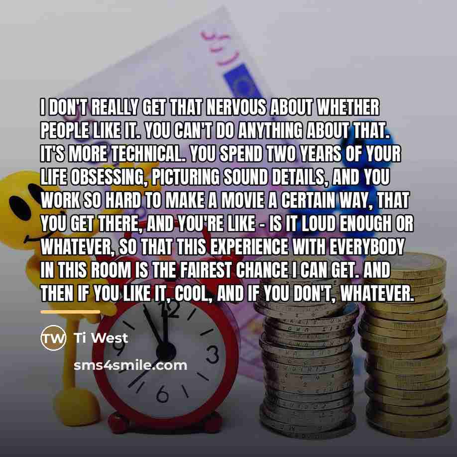 “I don't really get that nervous about whether people like…” quote by Ti West