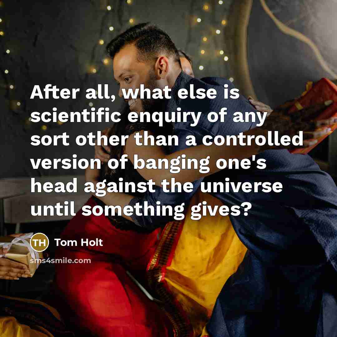 “After all, what else is scientific enquiry of any sort…” quote by Tom Holt