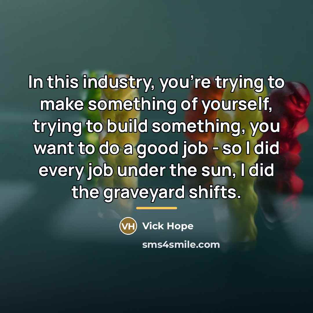 “In this industry, you're trying to make something of yourself,…” quote by Vick Hope