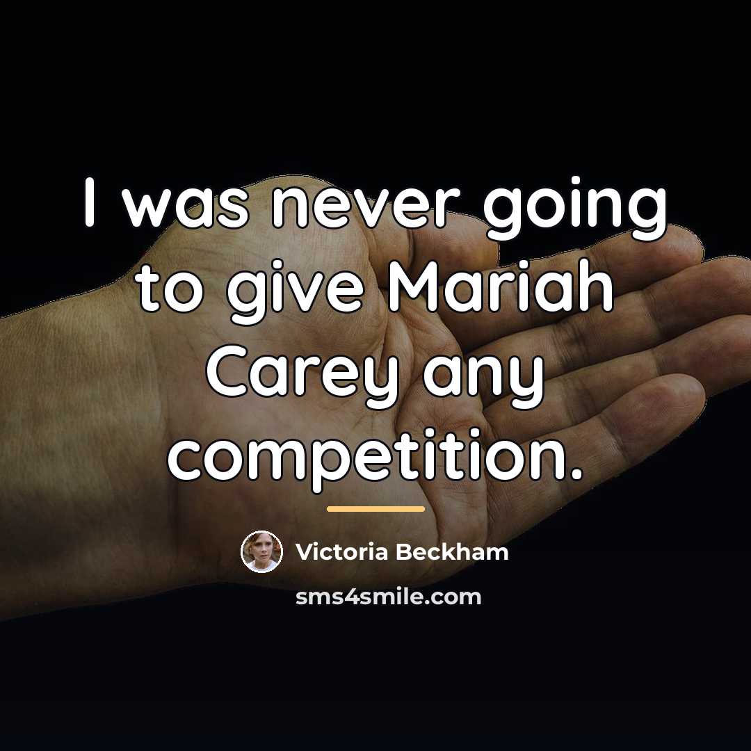 “I was never going to give Mariah Carey any competition.…” quote by Victoria Beckham