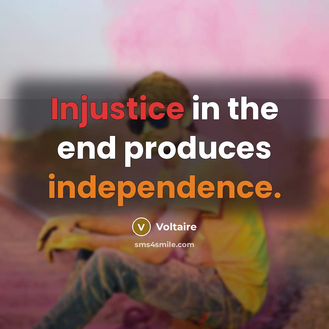 “Injustice in the end produces independence.…” quote by Voltaire