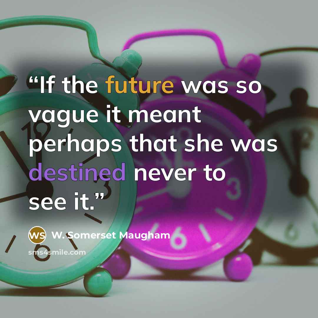 “If the future was so vague it meant perhaps that she was destined never to see it.” quote by W. Somerset Maugham
