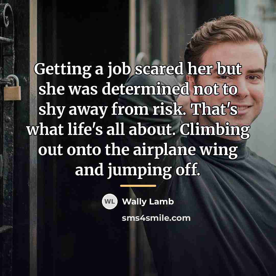 “Getting a job scared her but she was determined not…” quote by Wally Lamb