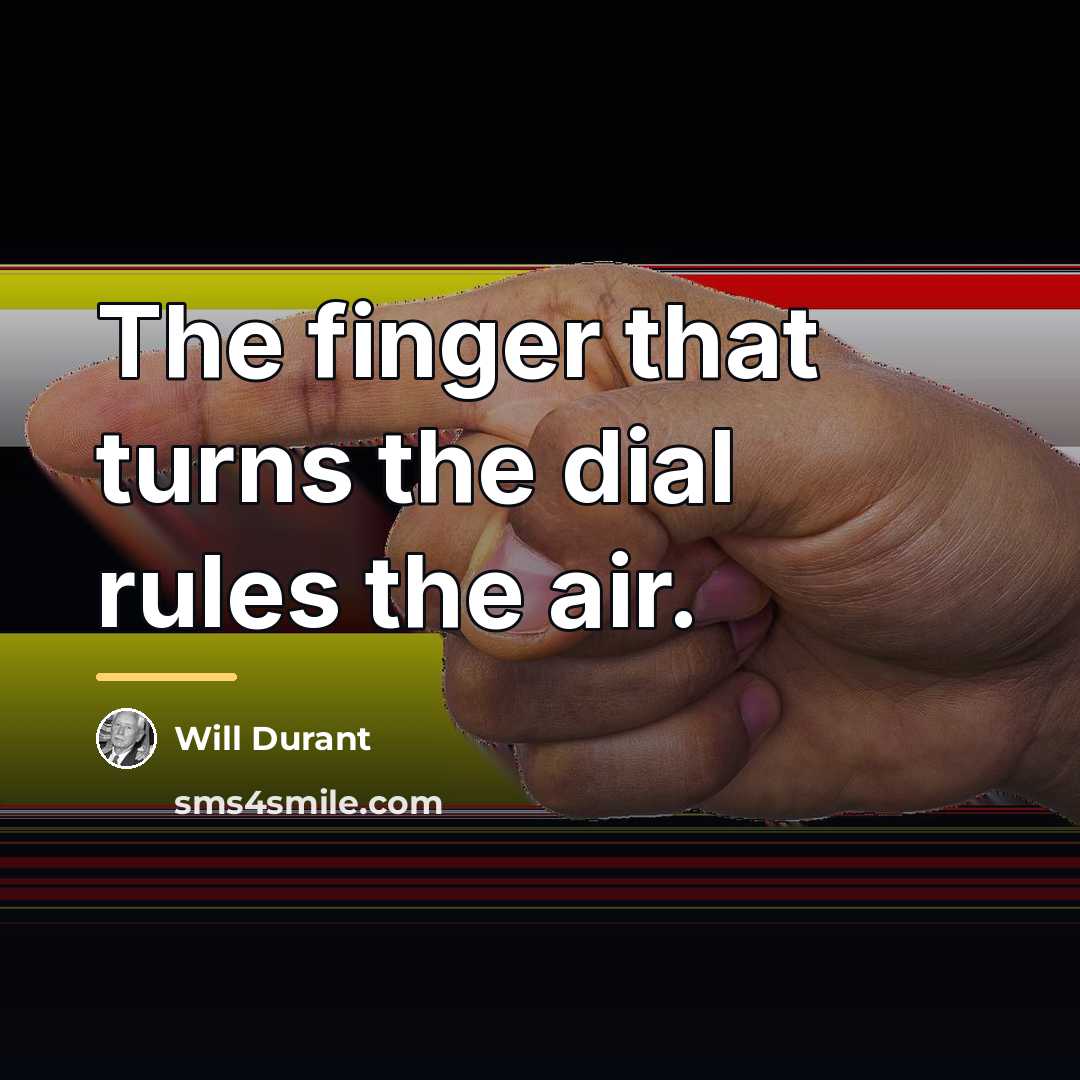 “The finger that turns the dial rules the air.…” quote by Will Durant