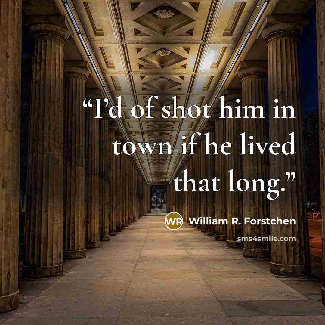 “I’d of shot him in town if he lived that long.” quote by William R. Forstchen
