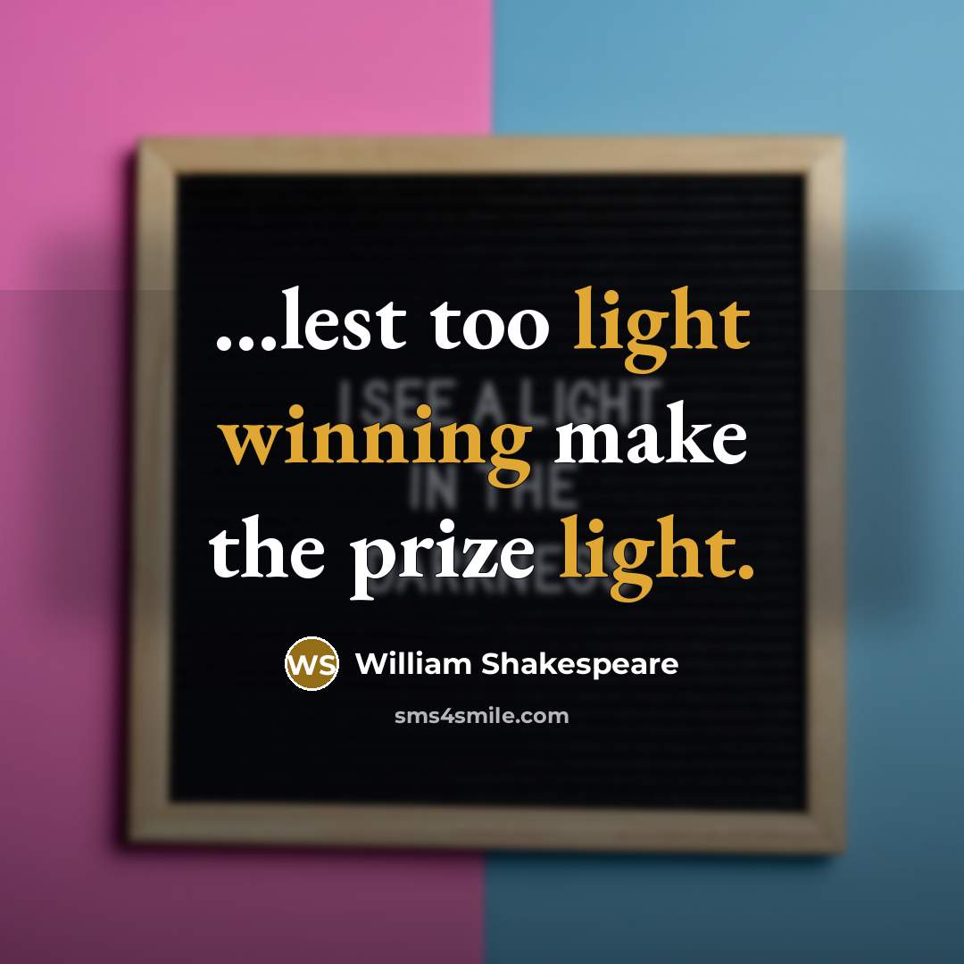 “...lest too light winning make the prize light.” quote by William Shakespeare