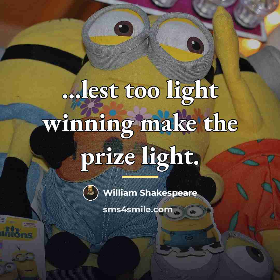 “...lest too light winning make the prize light.…” quote by William Shakespeare