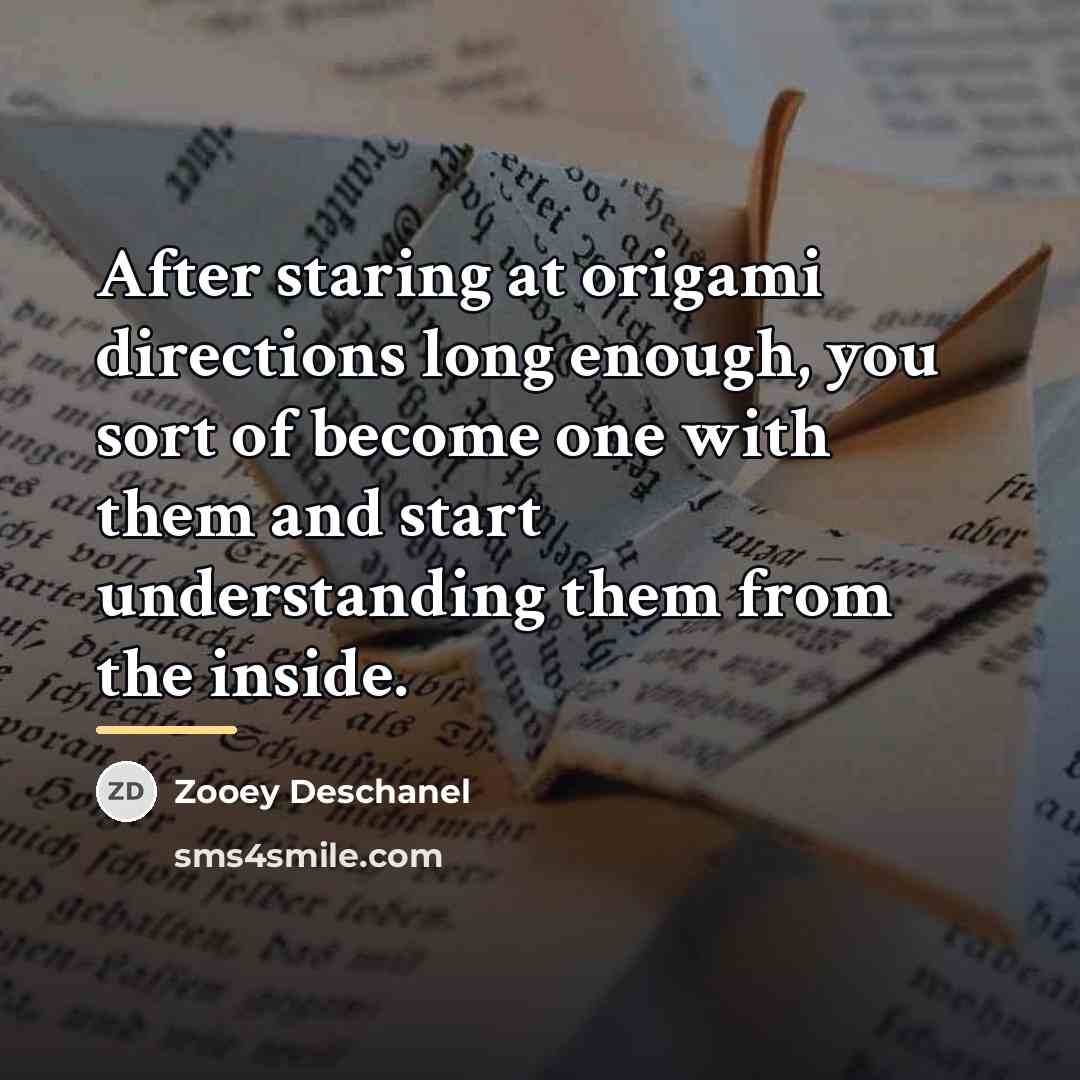 “After staring at origami directions long enough, you sort of…” quote by Zooey Deschanel