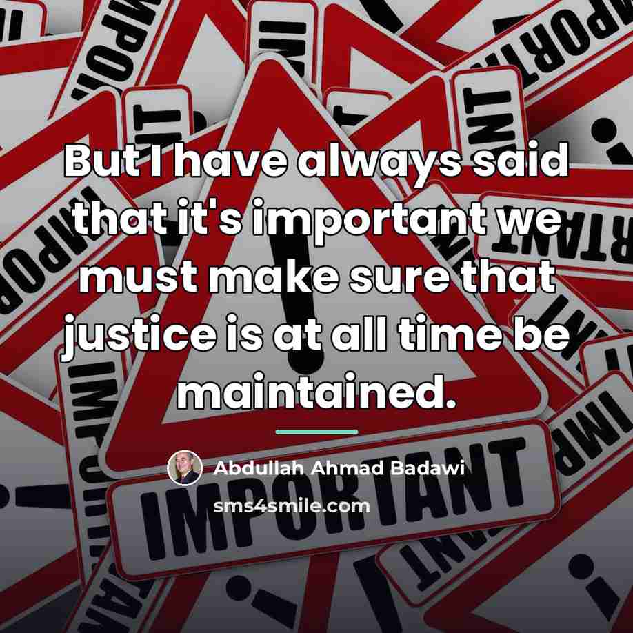 “But I have always said that it's important we must…” quote by Abdullah Ahmad Badawi