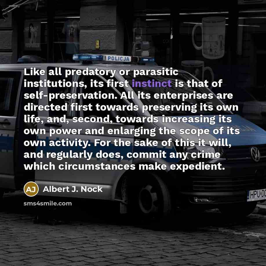 “Like all predatory or parasitic institutions, its first instinct is…” quote by Albert J. Nock