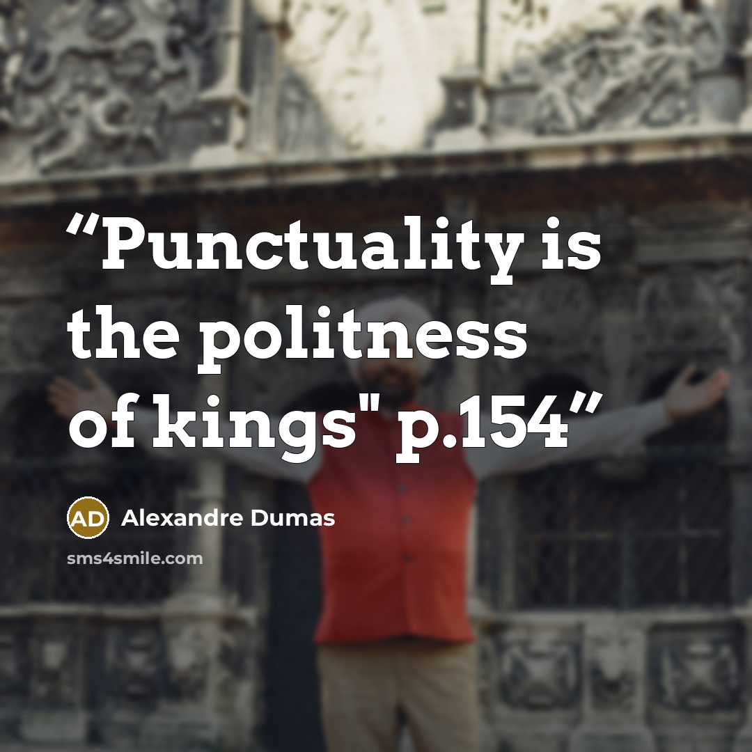 “Punctuality is the politness of kings" p.154” quote by Alexandre Dumas
