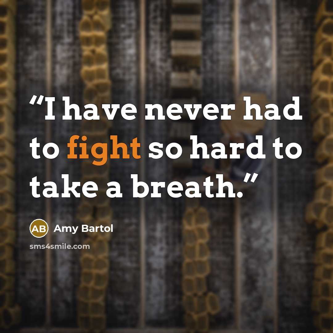 “I have never had to fight so hard to take a breath.” quote by Amy Bartol