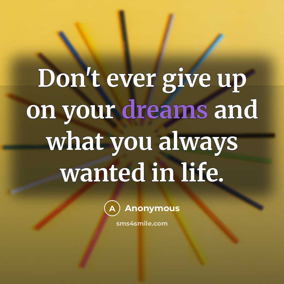 “Don't ever give up on your dreams and what you…” quote by Anonymous