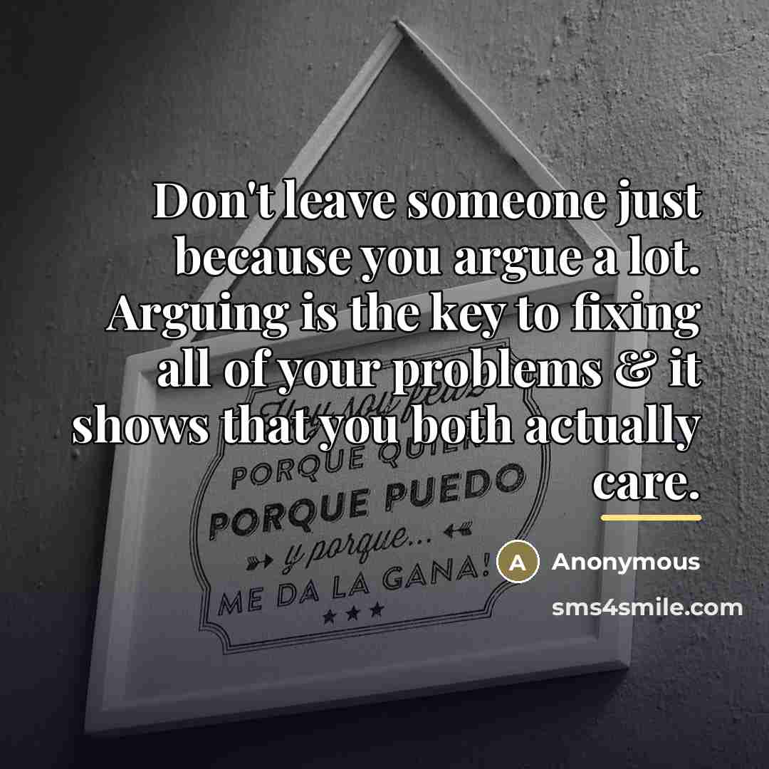 “Don't leave someone just because you argue a lot. Arguing…” quote by Anonymous