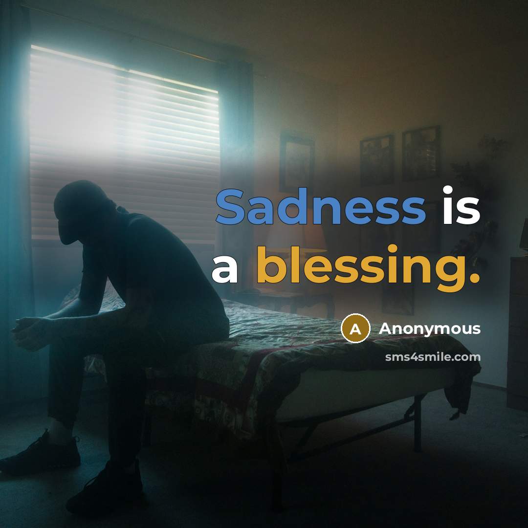 “Sadness is a blessing.” quote by Anonymous