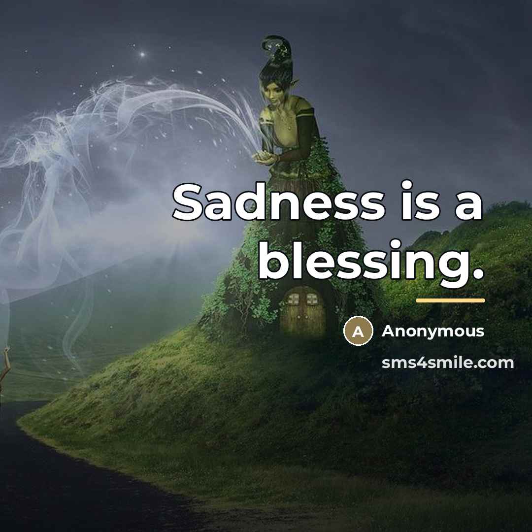 “Sadness is a blessing.…” quote by Anonymous