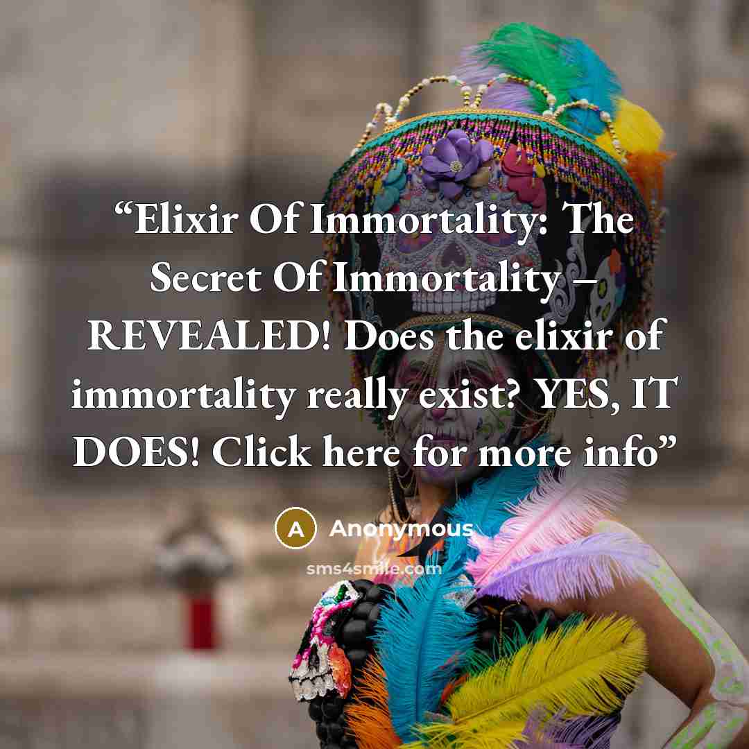 “Elixir Of Immortality: The Secret Of Immortality – REVEALED! Does the elixir of immortality really exist? YES, IT DOES! Click here for more info” quote by Anonymous