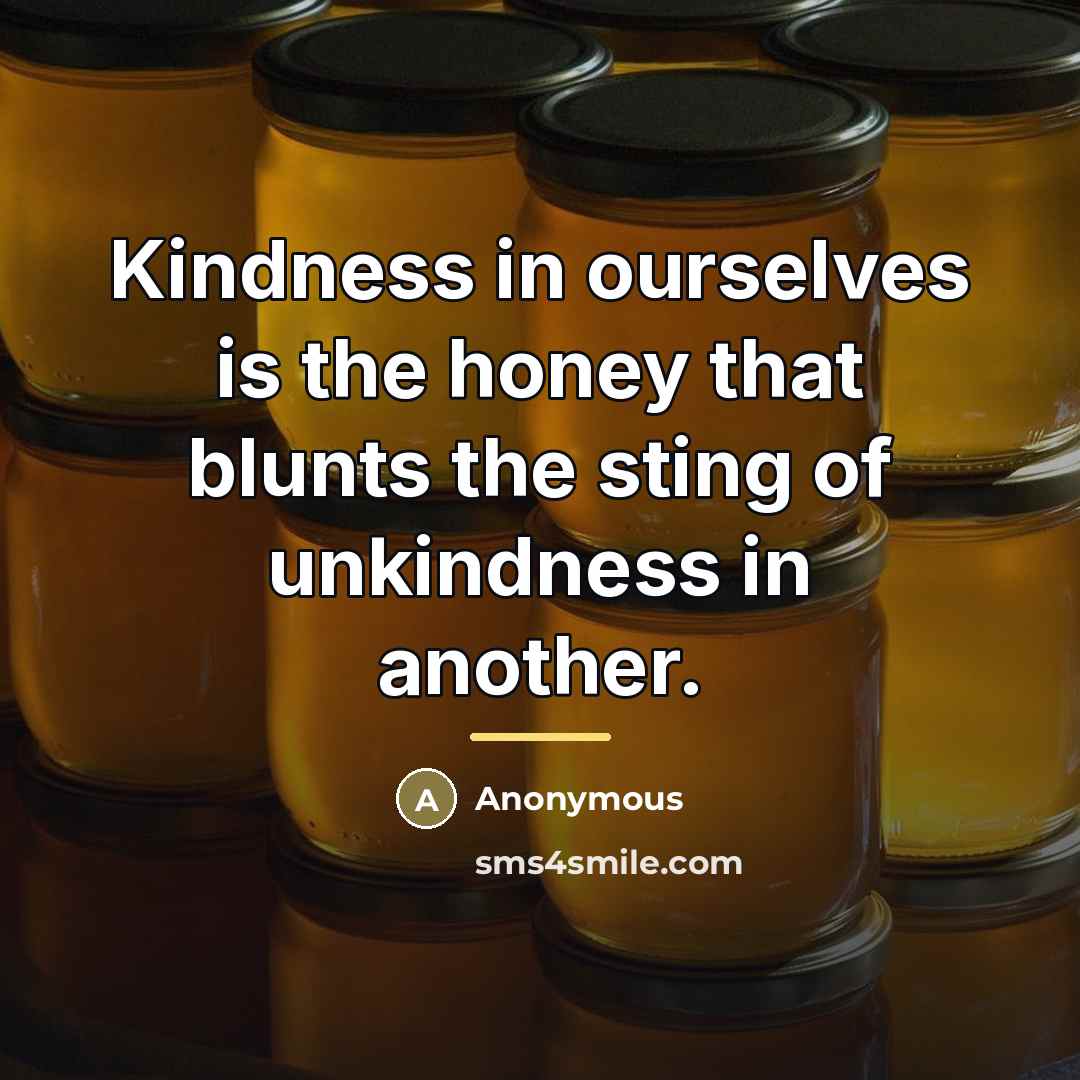 “Kindness in ourselves is the honey that blunts the sting…” quote by Anonymous