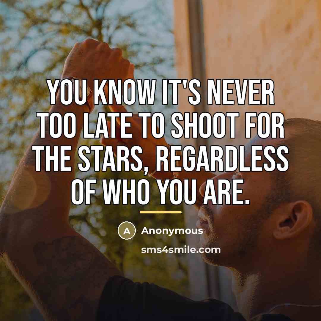“You know it's never too late to shoot for the…” quote by Anonymous
