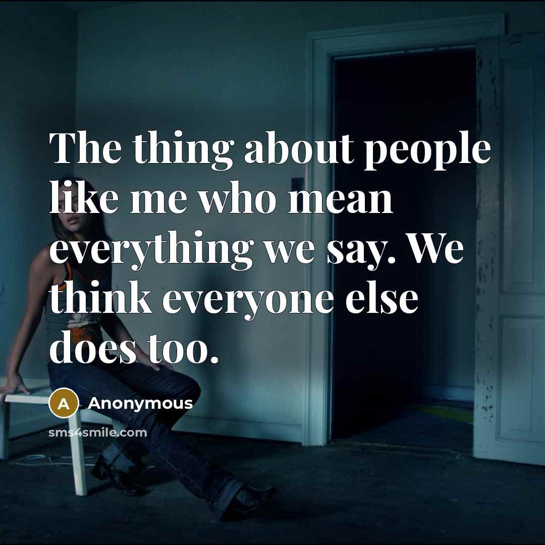 “The thing about people like me who mean everything we…” quote by Anonymous