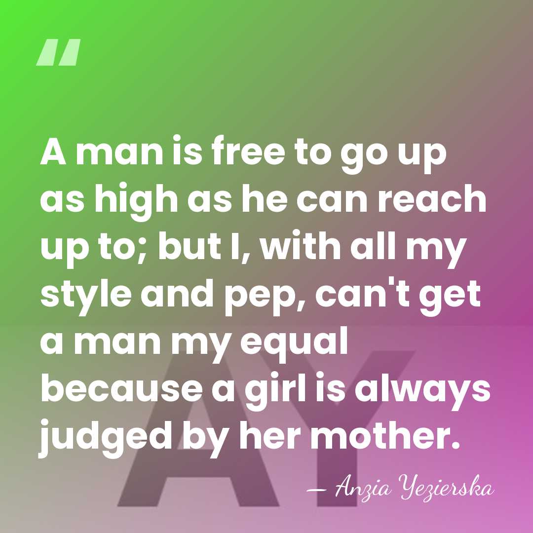 A man is free to go up as high as he can&hellip; - Anzia Yezierska