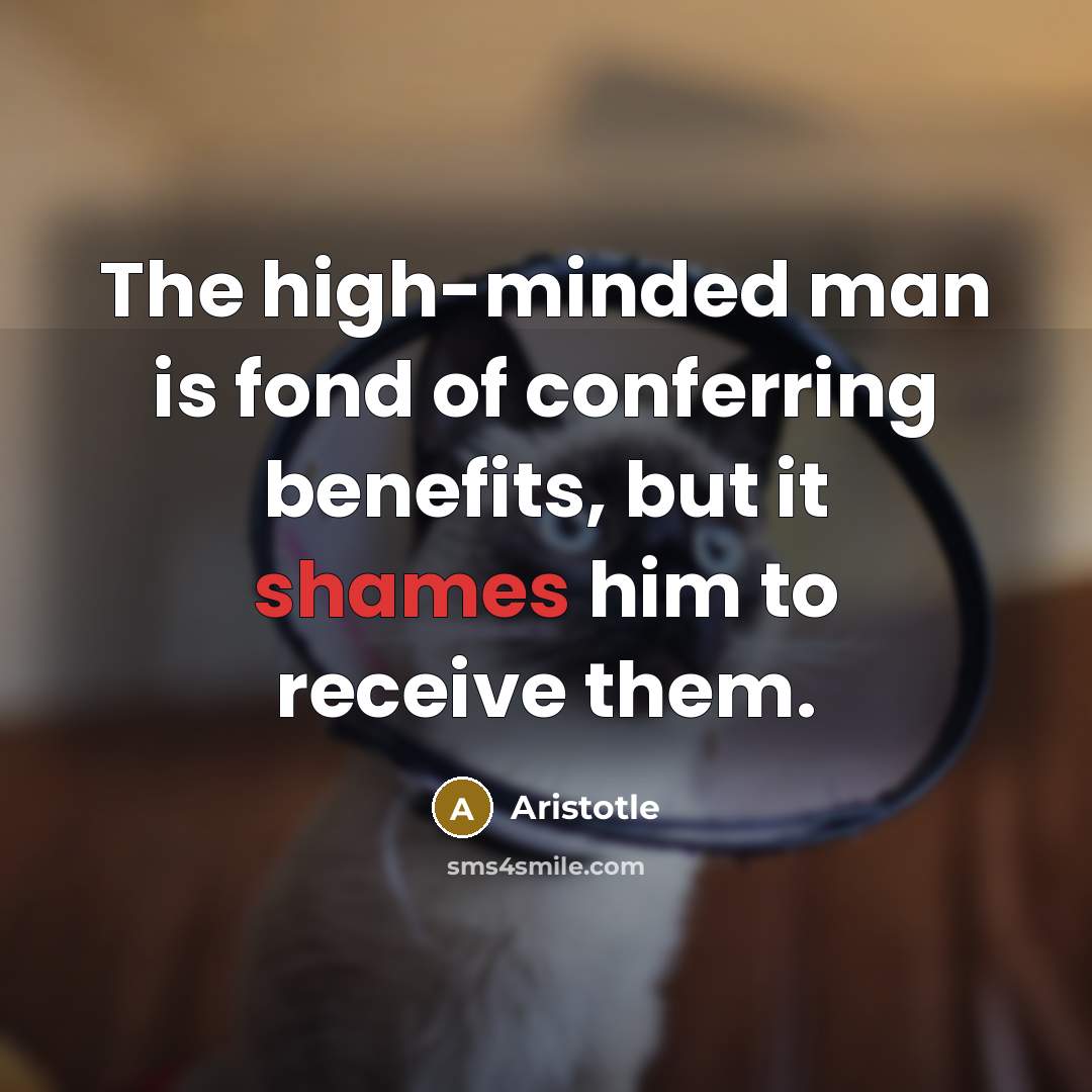 “The high-minded man is fond of conferring benefits, but it…” quote by Aristotle