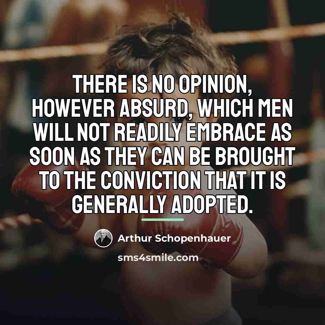 “There is no opinion, however absurd, which men will not…” quote by Arthur Schopenhauer