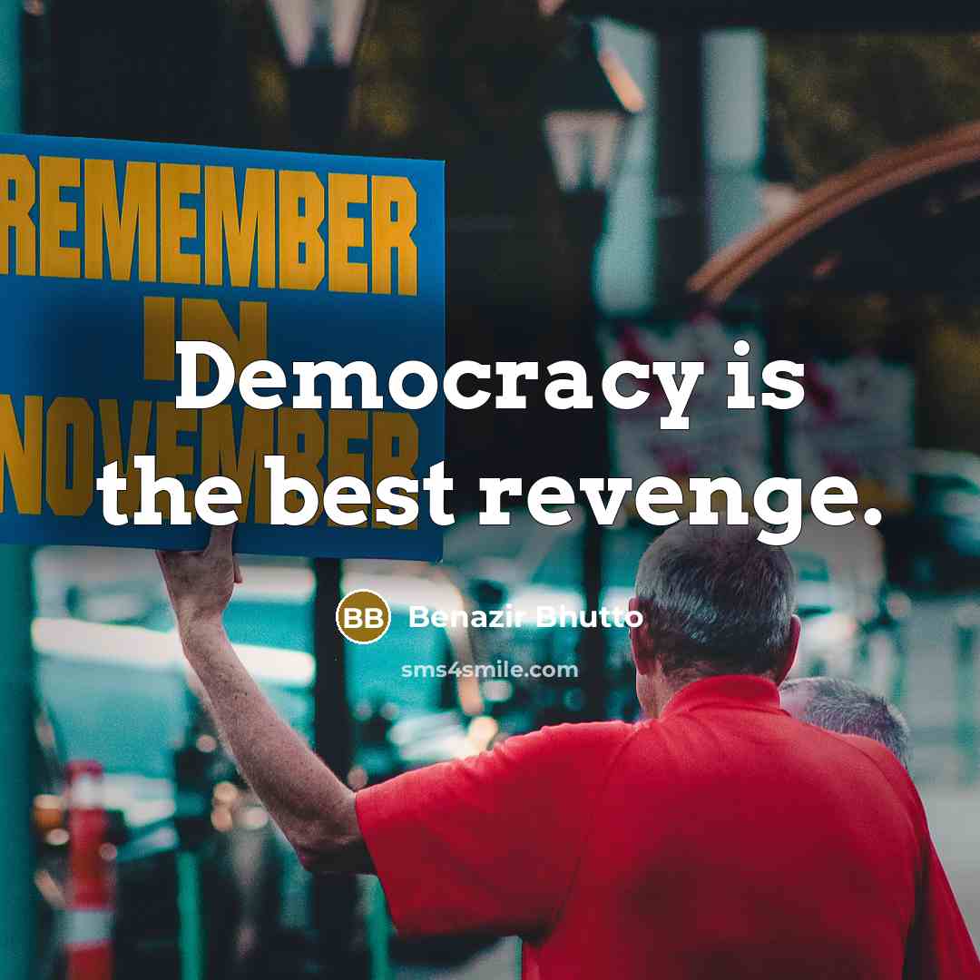 “Democracy is the best revenge.” quote by Benazir Bhutto