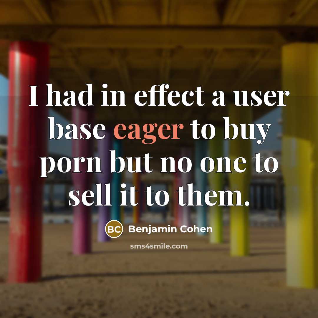 “I had in effect a user base eager to buy porn but no one to sell it to them.” quote by Benjamin Cohen
