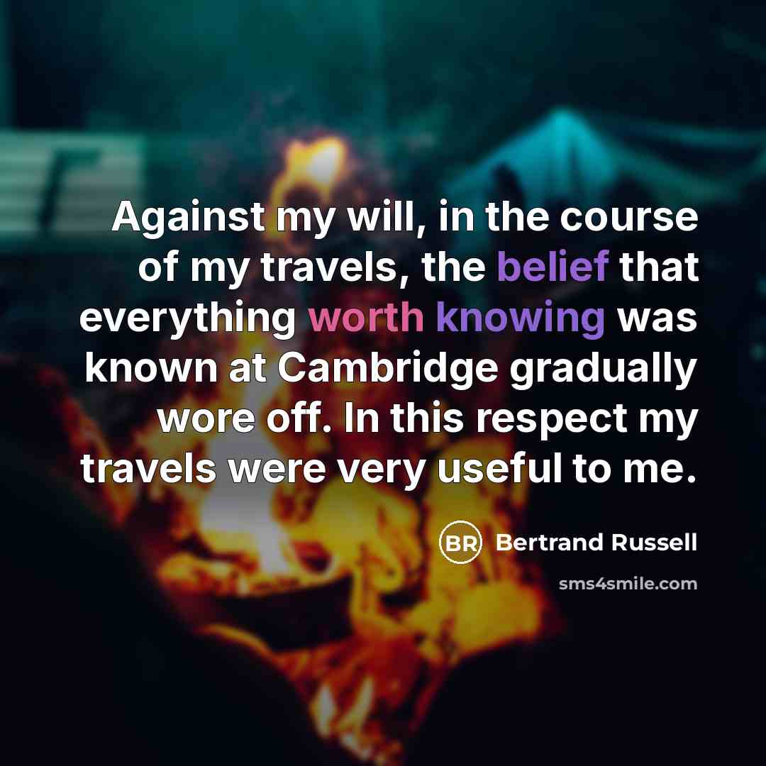 “Against my will, in the course of my travels, the…” quote by Bertrand Russell