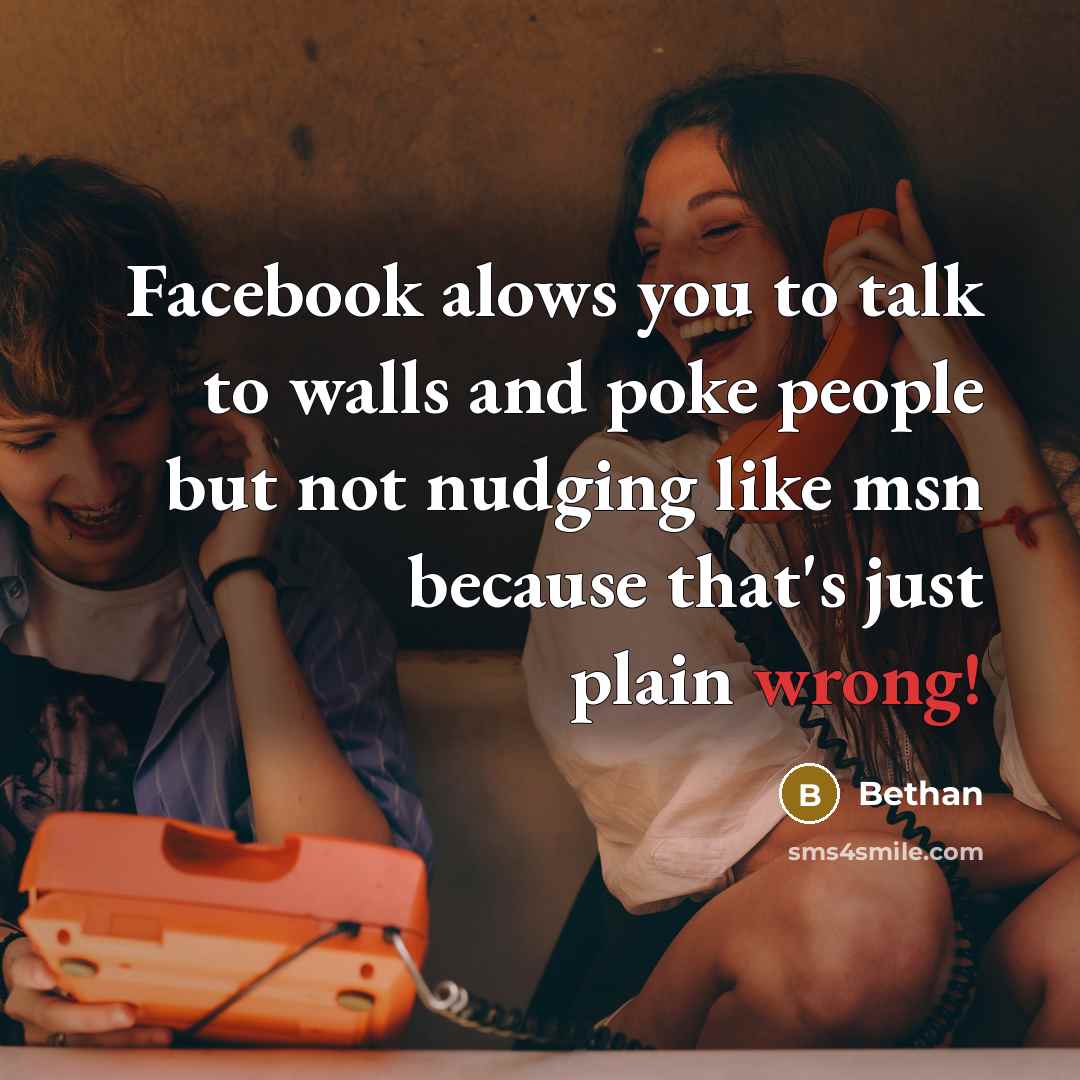 “Facebook alows you to talk to walls and poke people but not nudging like msn because that's just plain wrong!” quote by Bethan