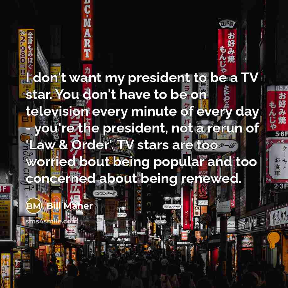 “I don't want my president to be a TV star.…” quote by Bill Maher