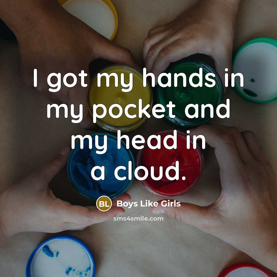 “I got my hands in my pocket and my head…” quote by Boys Like Girls