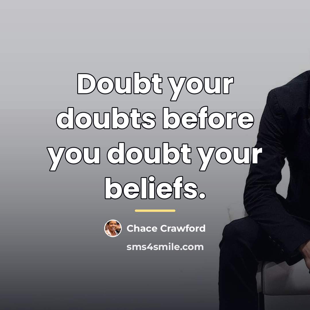 “Doubt your doubts before you doubt your beliefs.…” quote by Chace Crawford