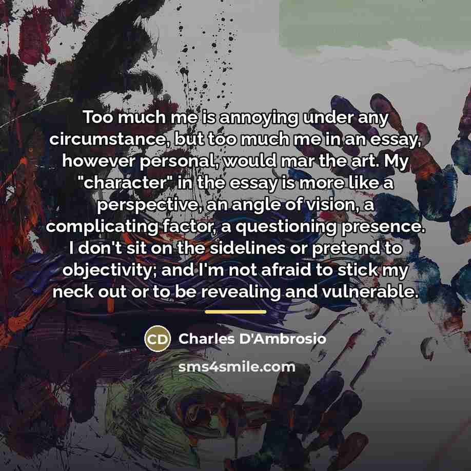 “Too much me is annoying under any circumstance, but too…” quote by Charles D'Ambrosio