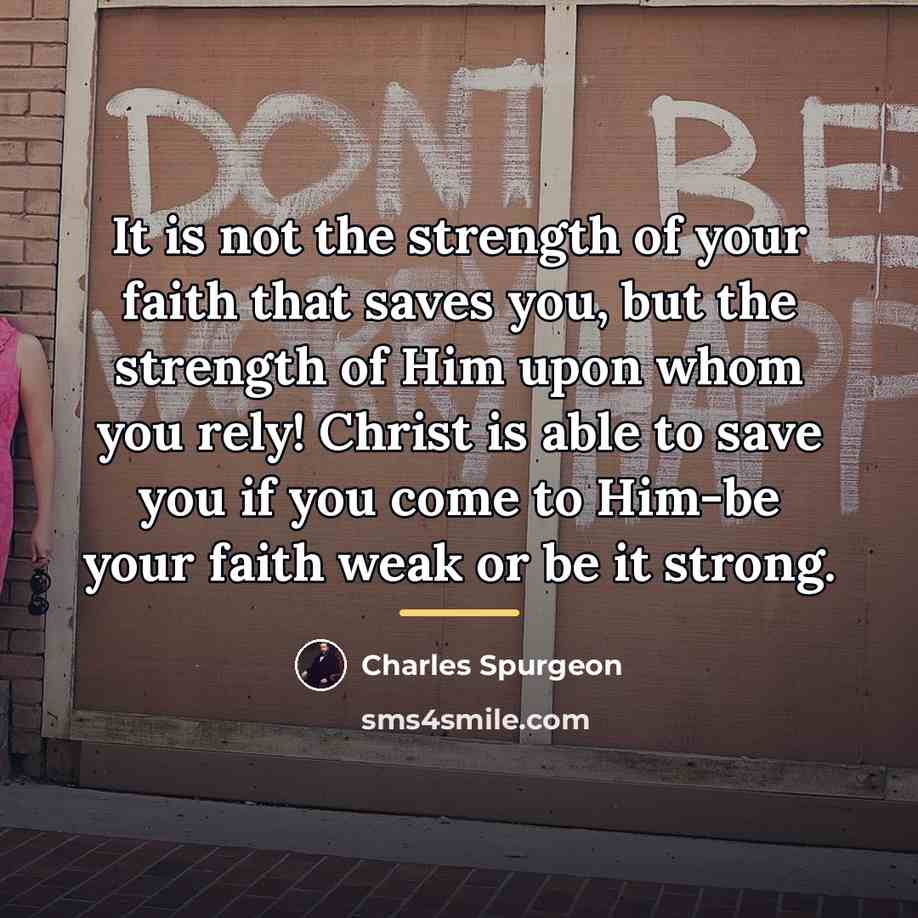 “It is not the strength of your faith that saves…” quote by Charles Spurgeon