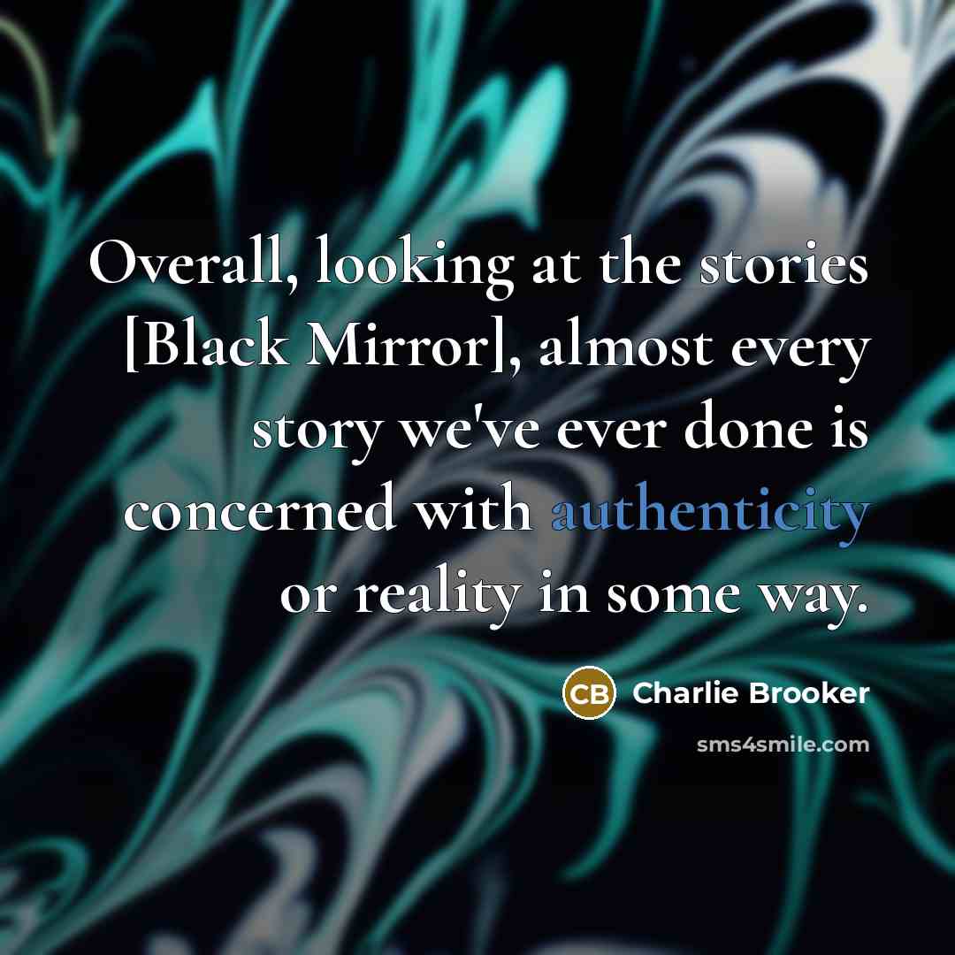 “Overall, looking at the stories [Black Mirror], almost every story…” quote by Charlie Brooker