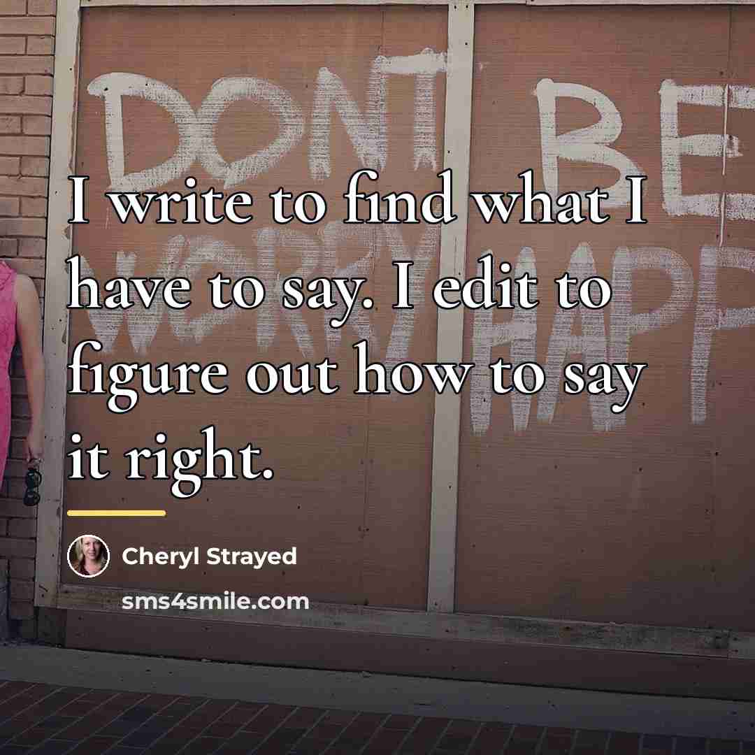“I write to find what I have to say. I…” quote by Cheryl Strayed