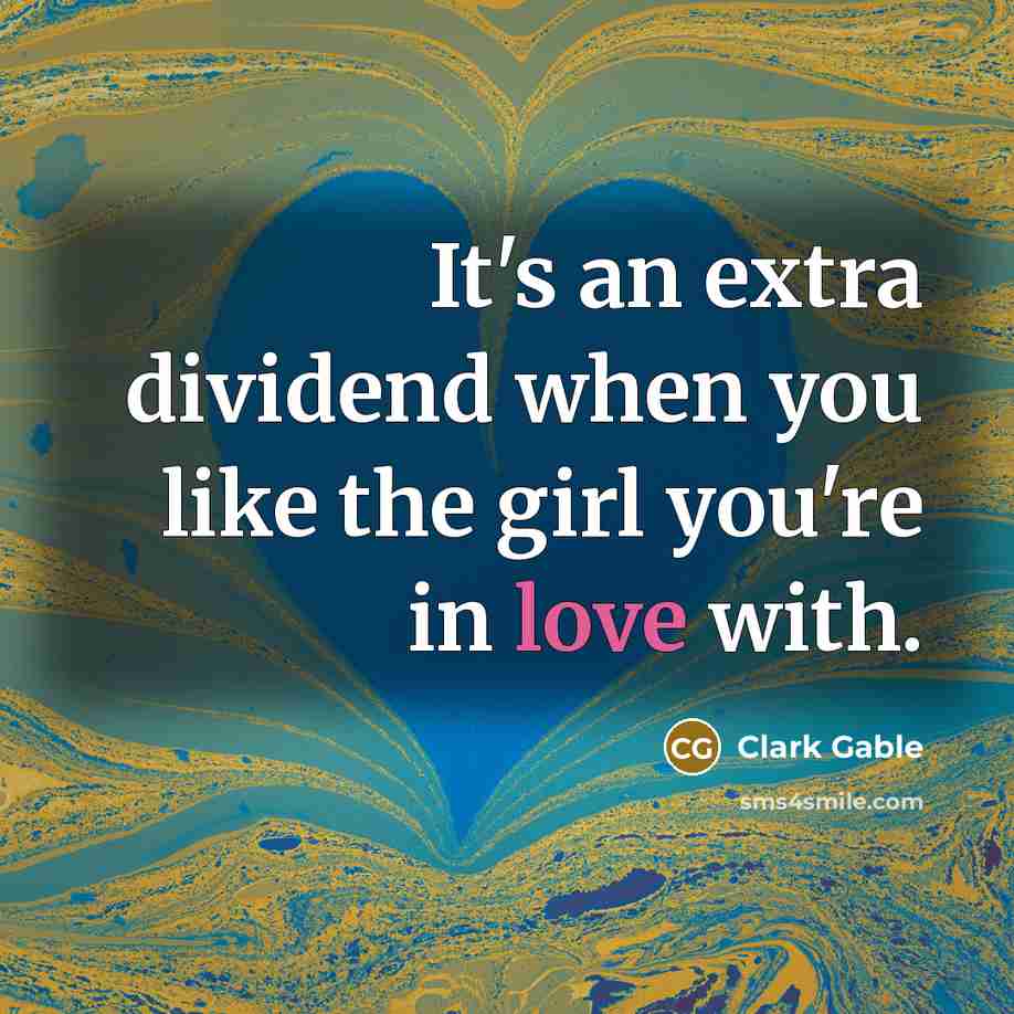 “It's an extra dividend when you like the girl you're in love with.” quote by Clark Gable