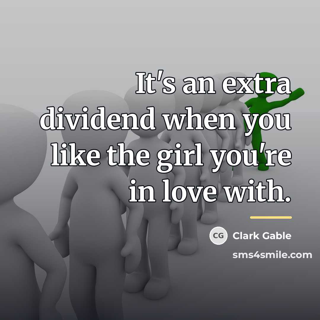 “It's an extra dividend when you like the girl you're…” quote by Clark Gable